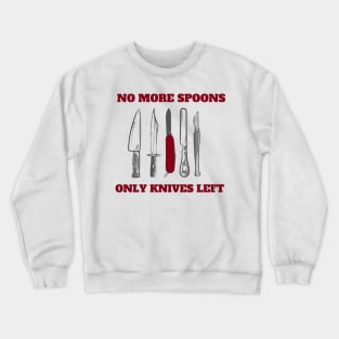 No More Spoons Only Knives Left Crewneck Sweatshirt